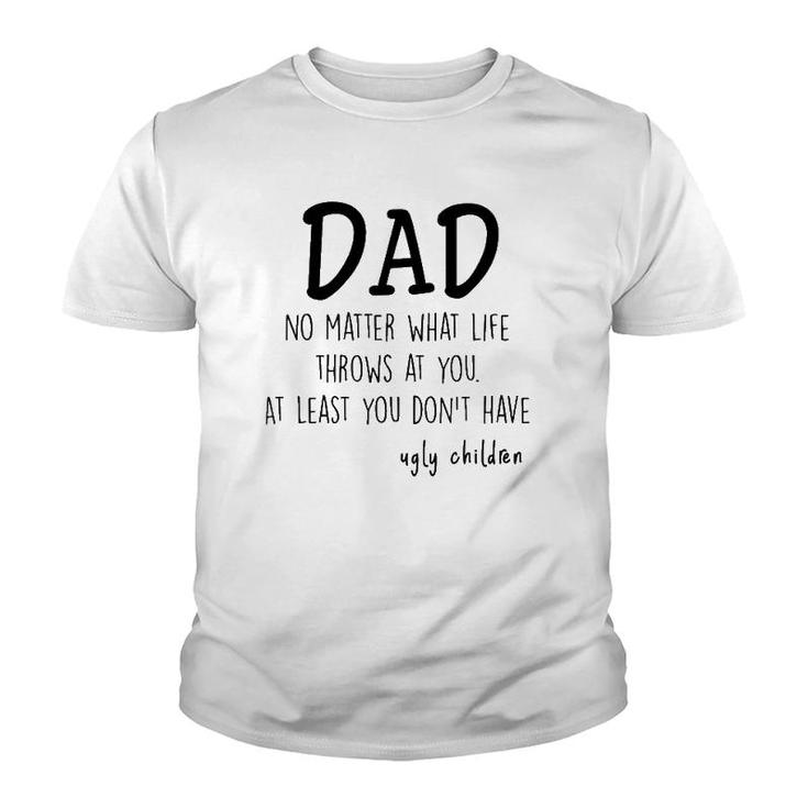 Dad At Least You Don't Have Ugly Children Youth T-shirt