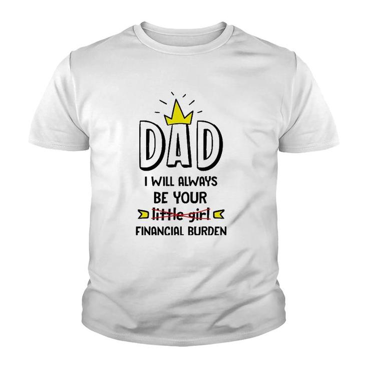 Dad I Will Always Be Your Financial Burden Funny Father's Youth T-shirt