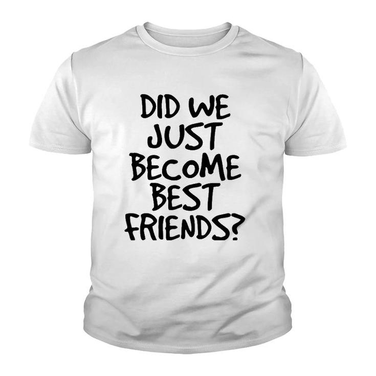 Did We Just Become Best Friends  Funny Meme Gift Idea Youth T-shirt