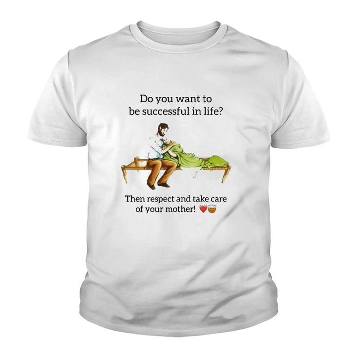 Do You Want To Be Successful In Life Then Respect And Take Care Of Your Mother Youth T-shirt