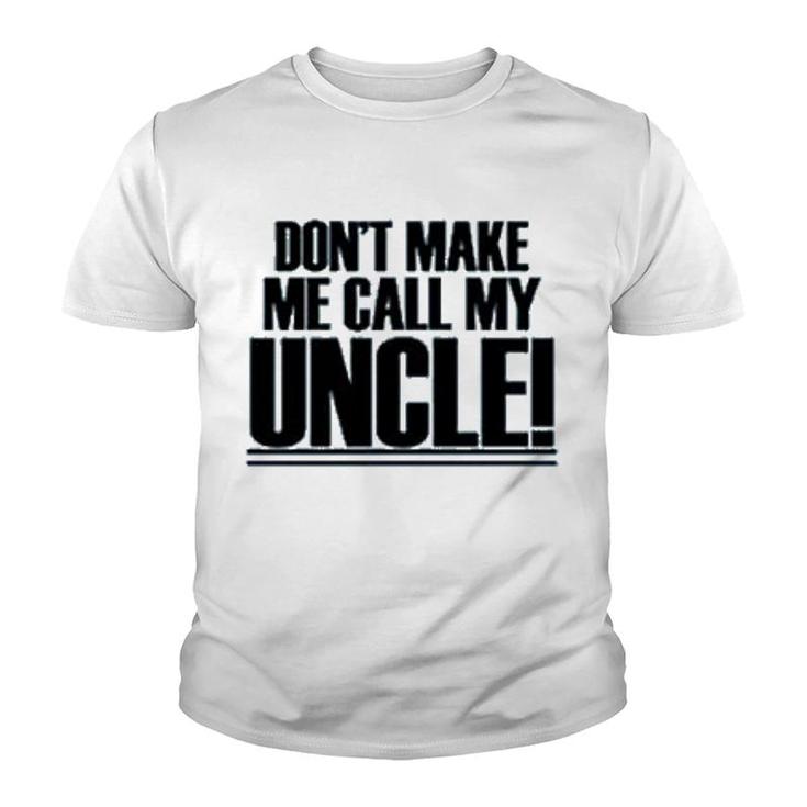 Dont Make Me Call My Uncle Youth T-shirt