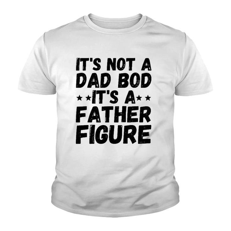 Father's Day Gift Men It's Not A Dad Bod It's A Father Figure Youth T-shirt