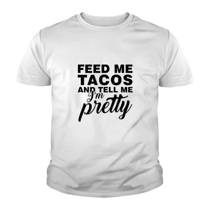 Feed Me Tacos And Tell Me I Am Pretty Youth T-shirt
