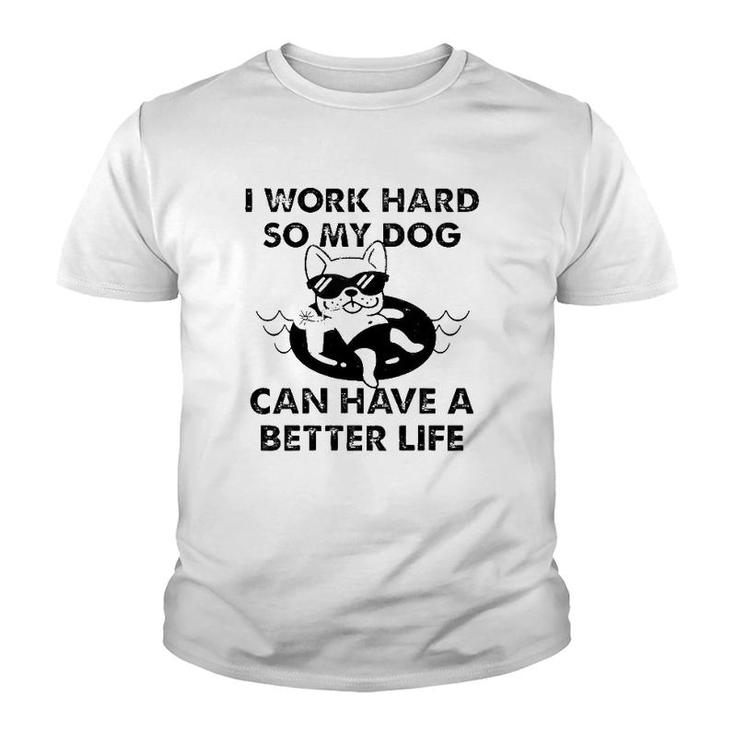 French Bulldog I Work Hard So My Dog Can Have A Better Life Youth T-shirt