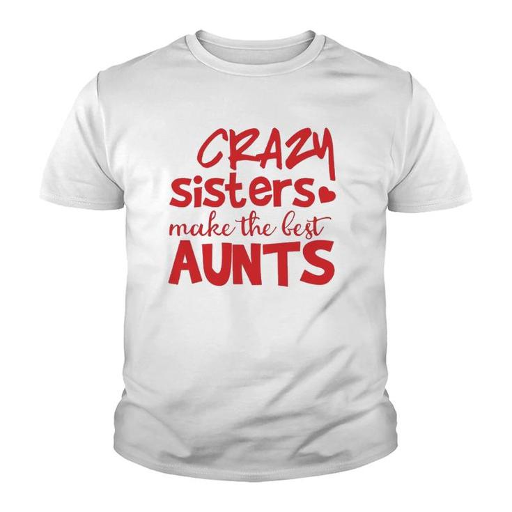 Funny Auntie Gifts Crazy Sisters Make The Best Aunts  Youth T-shirt
