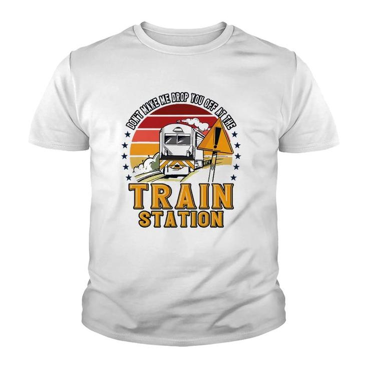 Funny Don't Make Me Drop You Off At The Train Station Youth T-shirt
