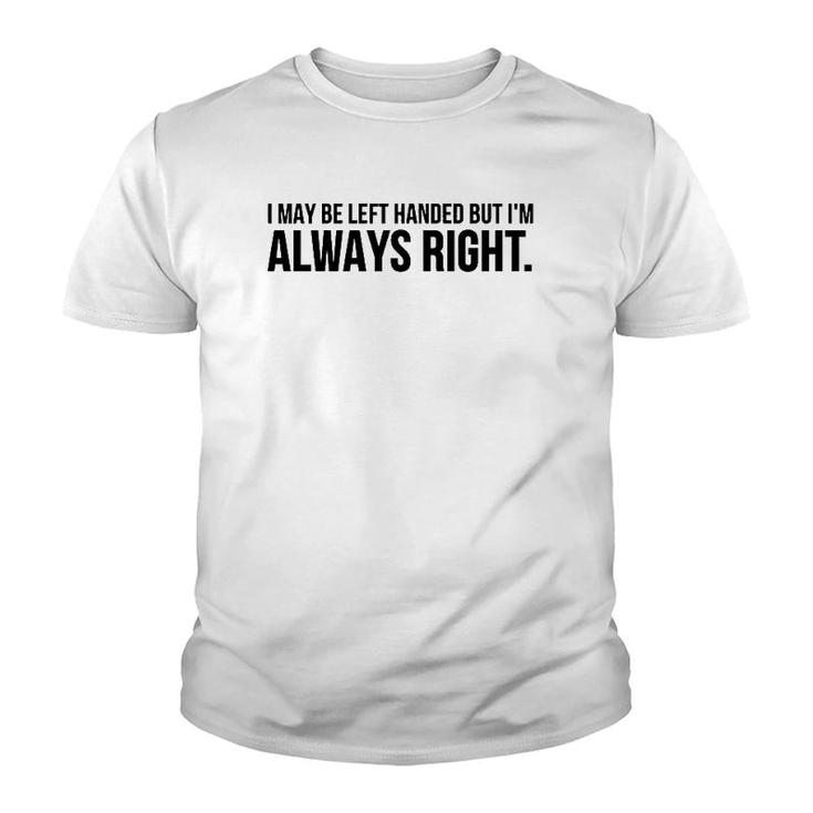Funny Gift - I May Be Left Handed But I'm Always Right  Youth T-shirt