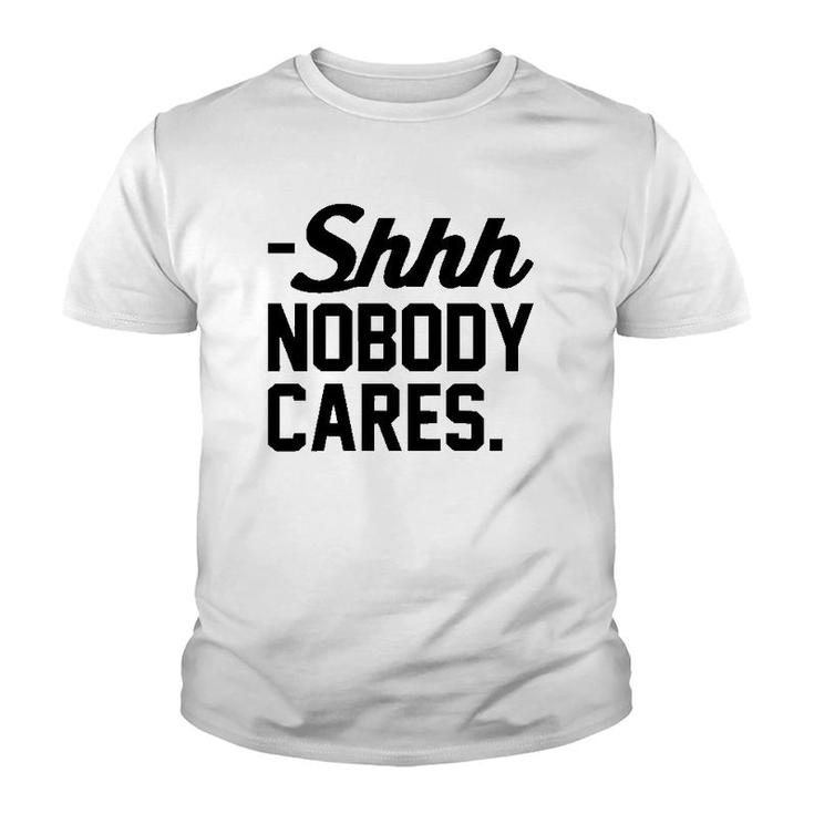 Funny Shhh Nobody Cares Sarcastic Top For Mom  Shh  Youth T-shirt