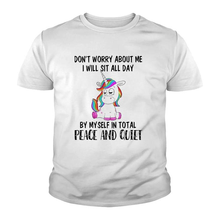 Funny Sit All Day By My Myself In Total Peace And Quiet Gift Unicorn Youth T-shirt