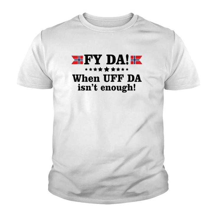 Fy Da When Uff Da Isn't Enough Youth T-shirt