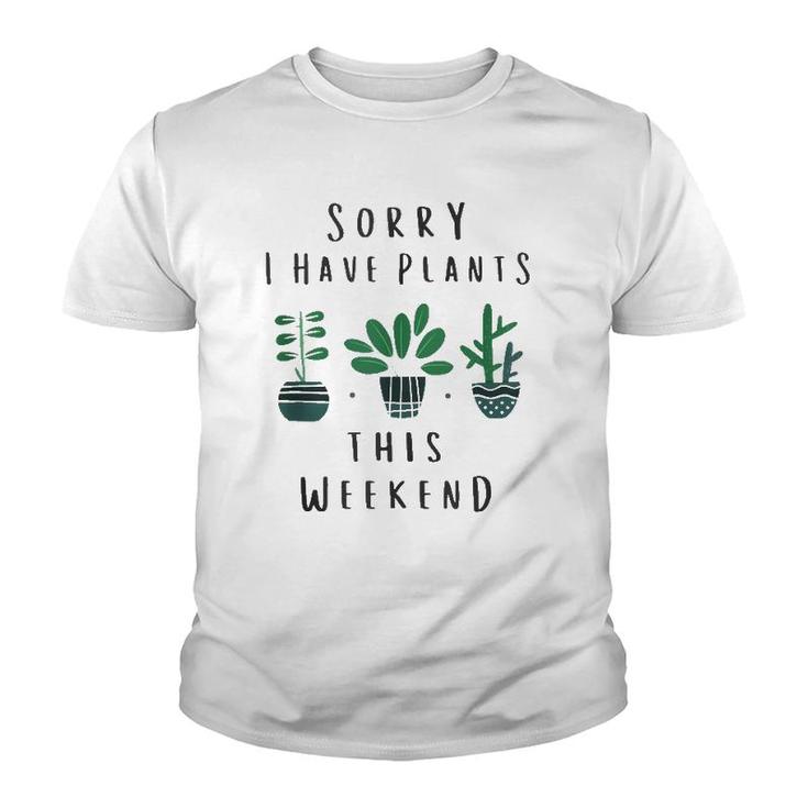 Gardener Gardening Gifts Sorry I Have Plants This Weekend  Youth T-shirt