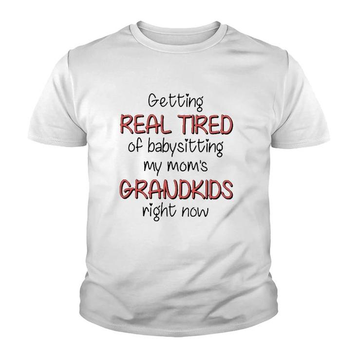 Getting Real Tired Of Babysitting My Mom's Grandkids Right Now Mother's Day Grandma Gift Youth T-shirt