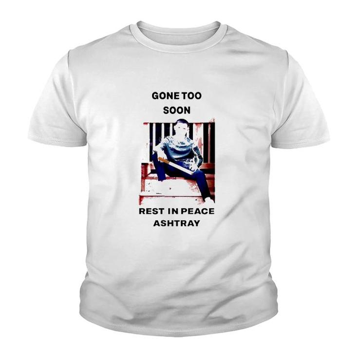 Gone Too Soon Rest In Peace Ashtray Youth T-shirt