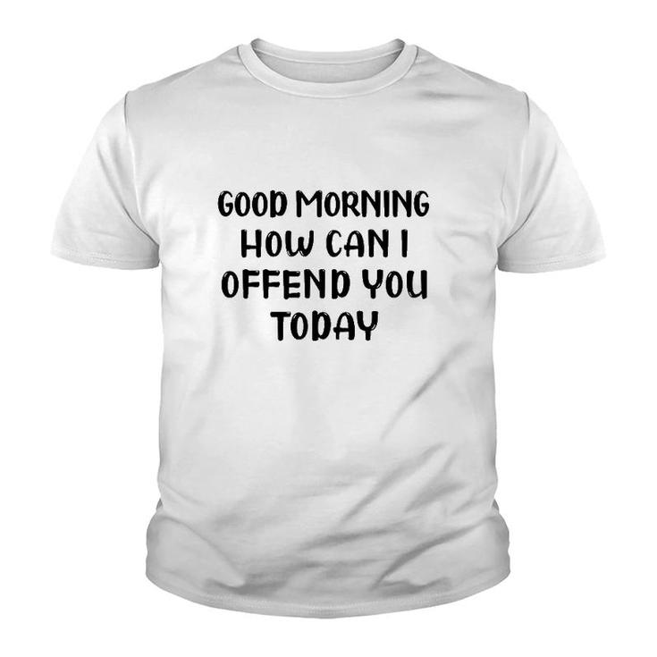 Good Morning How Can I Offend You Today Humor Saying Youth T-shirt