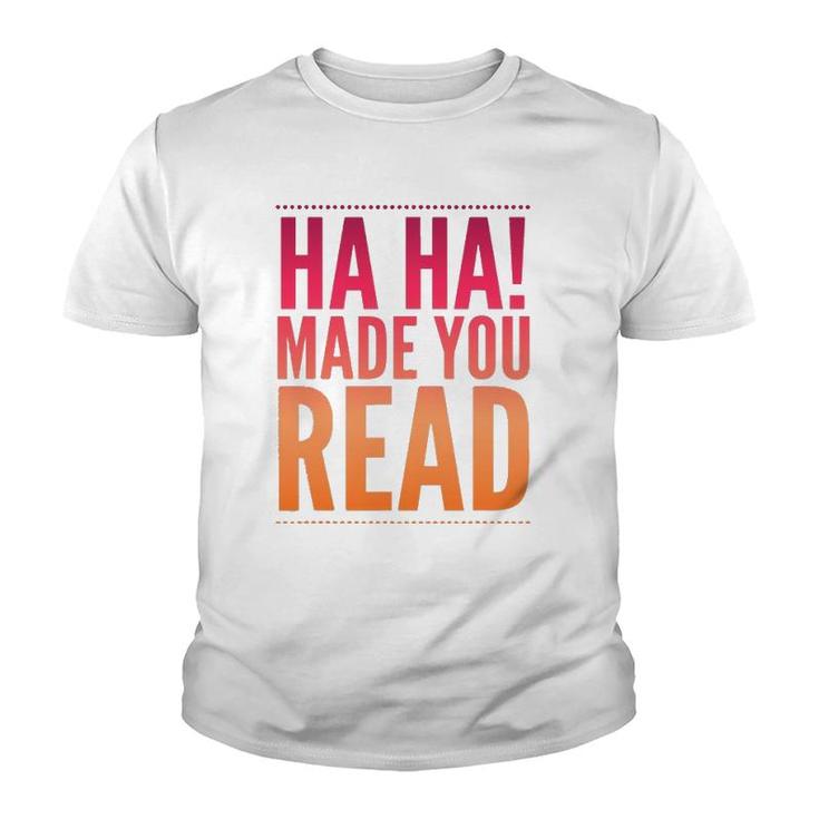 Ha Ha Made You Read Teen Sarcasm Funny Gift Youth T-shirt