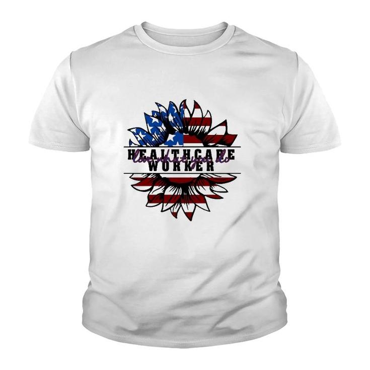 Healthcare Worker Gift Love What You Do American Flag Sunflower Patriotic 4Th Of July Youth T-shirt