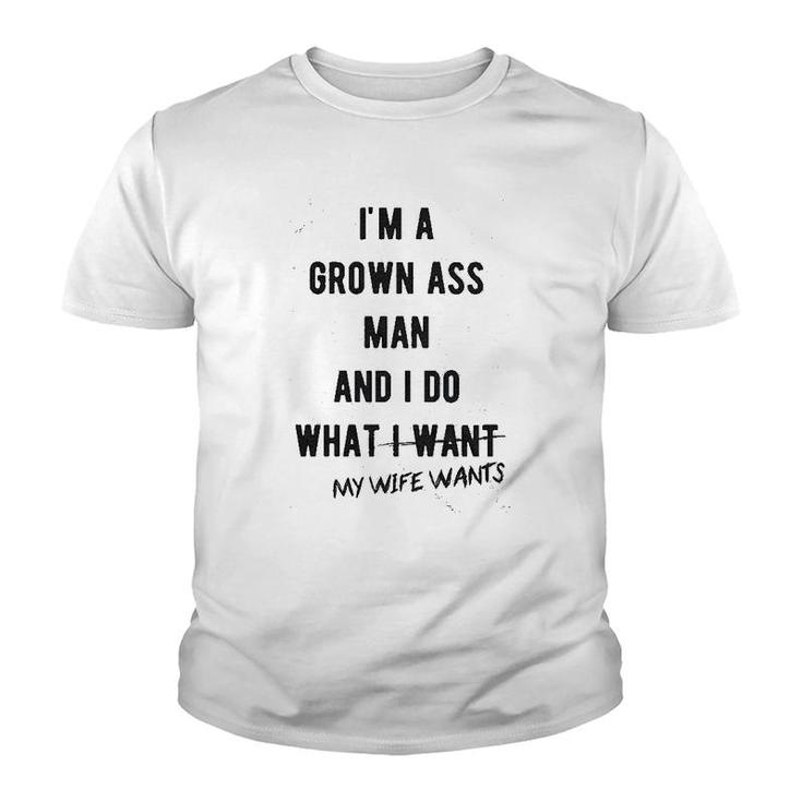 I Am A Grown Man I Do What My Wife Wants Youth T-shirt