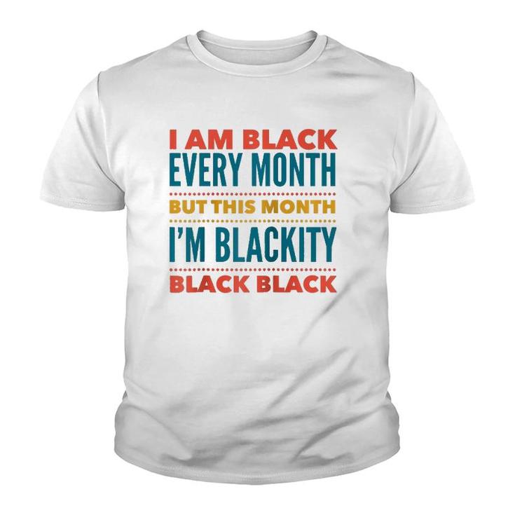 I Am Black Every Month This Month I'm Blackity Black Black Youth T-shirt