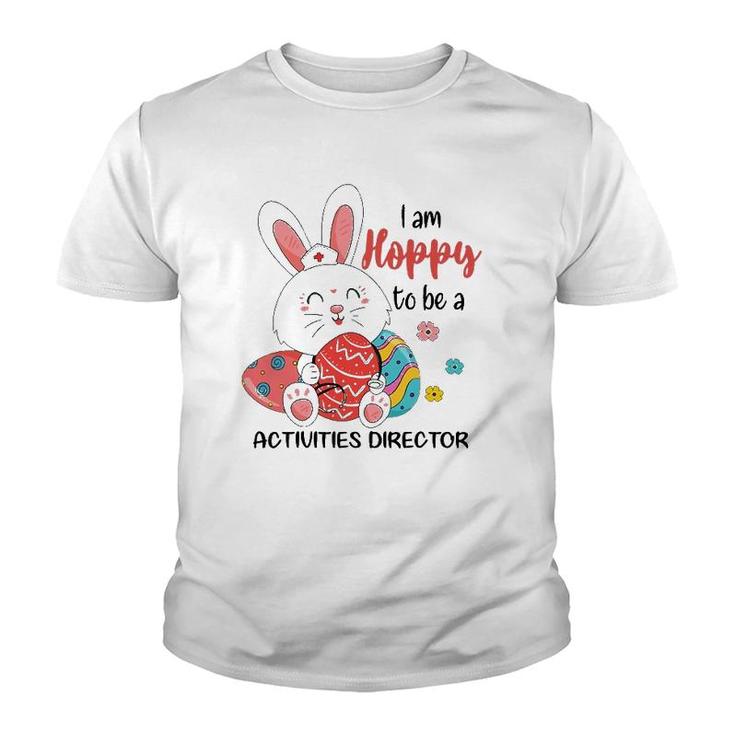 I Am Hoppy To Be A Activities Director Nurse Easter Day Youth T-shirt
