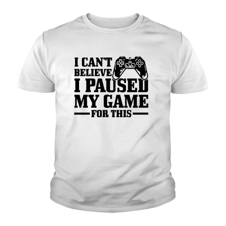 I Can't Believe I Paused My Game For This Funny Gaming Gamer  Youth T-shirt