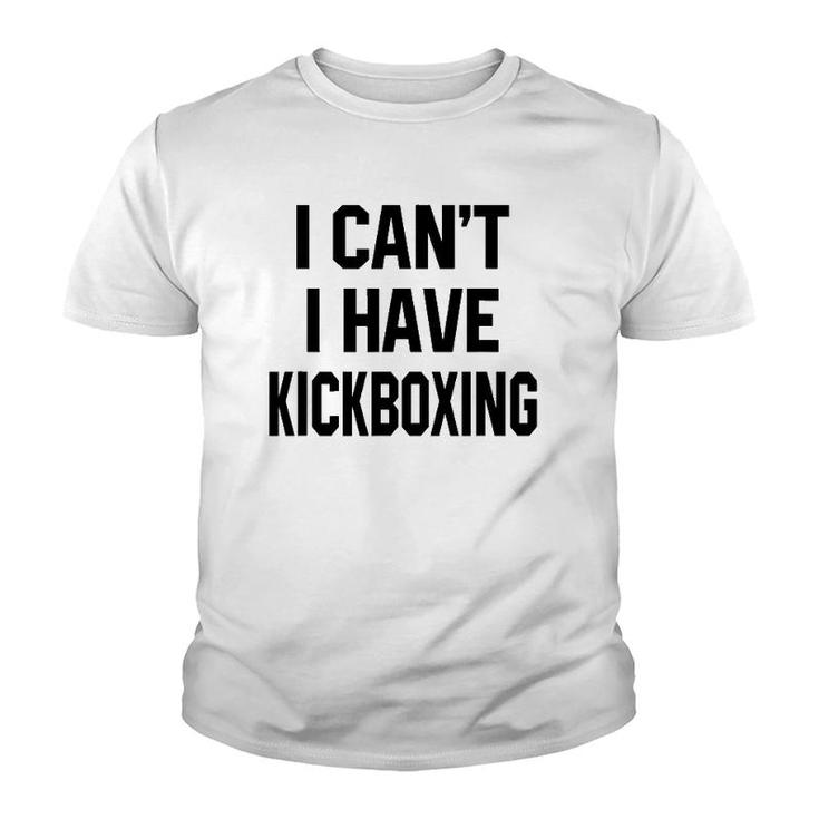 I Can't I Have Kickboxing Funny Kickbox Martial Women Men Youth T-shirt