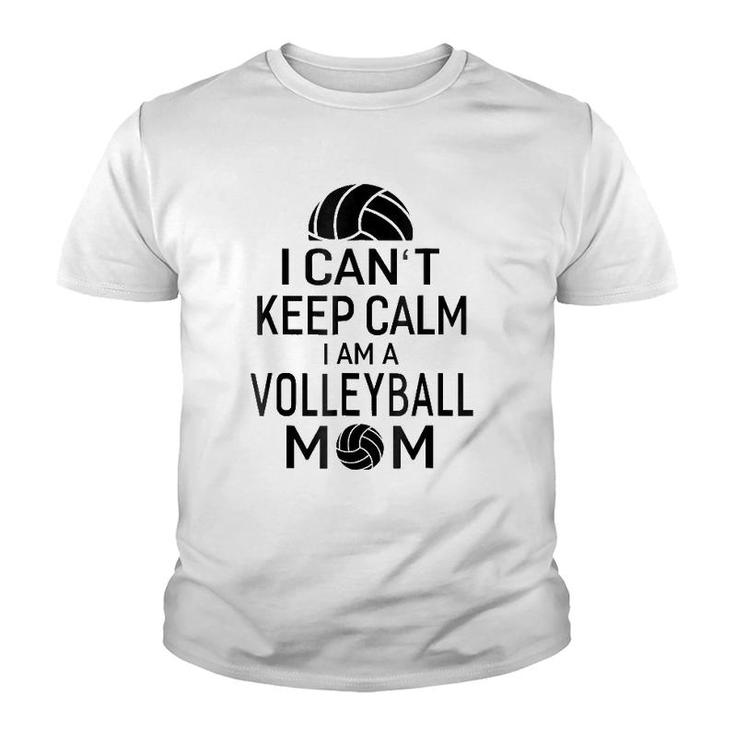 I Can't Keep Calm I Am Volleyball Mom Women Sport Youth T-shirt