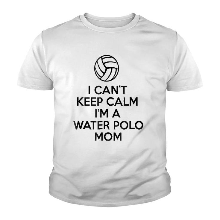 I Can't Keep Calm I'm A Water Polo Mom  Gifts For Women Youth T-shirt
