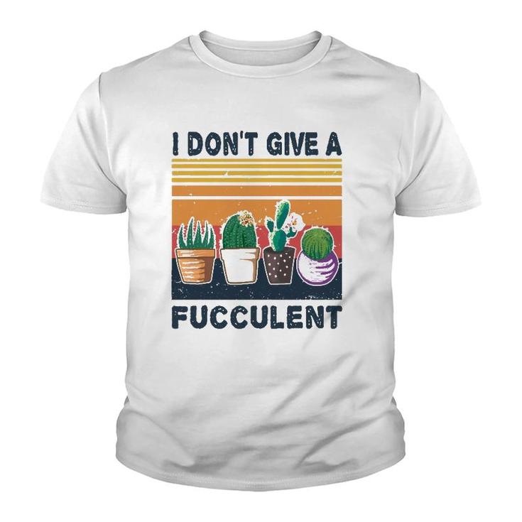 I Don't Give A Fucculent Cactus Succulents Plants Gardening Youth T-shirt