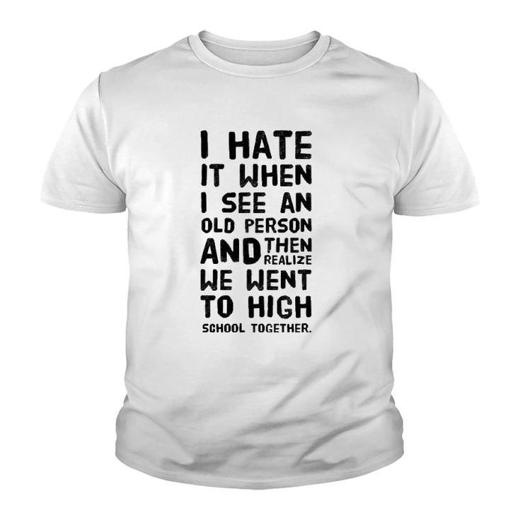 I Hate It When I See An Old Person And Then Realize That We Youth T-shirt