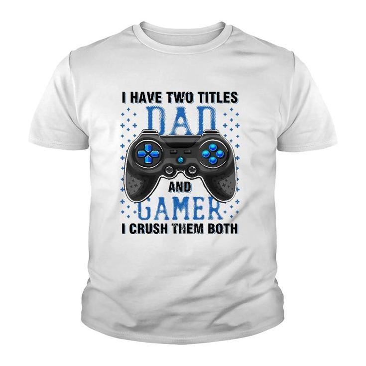I Have Two Titles Dad And Gamer And I Crush Them Both Youth T-shirt