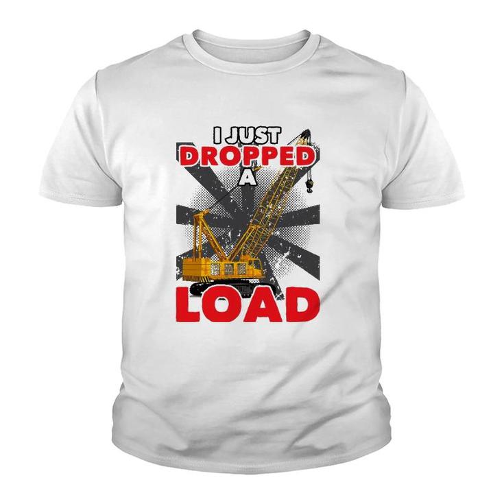 I Just Dropped A Load Construction Crane Operator Engineer Youth T-shirt