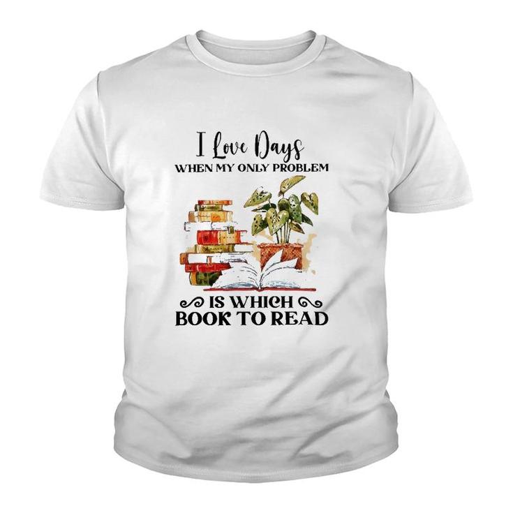 I Love Days When My Only Problem Is Which Book To Read Version Youth T-shirt