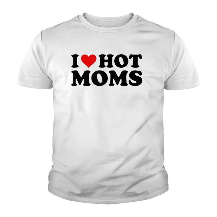 I Love Hot Moms Funny Red Heart I Heart Hot Moms  Youth T-shirt