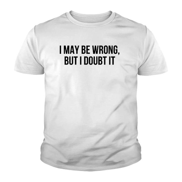 I May Be Wrong But I Doubt It  Youth T-shirt