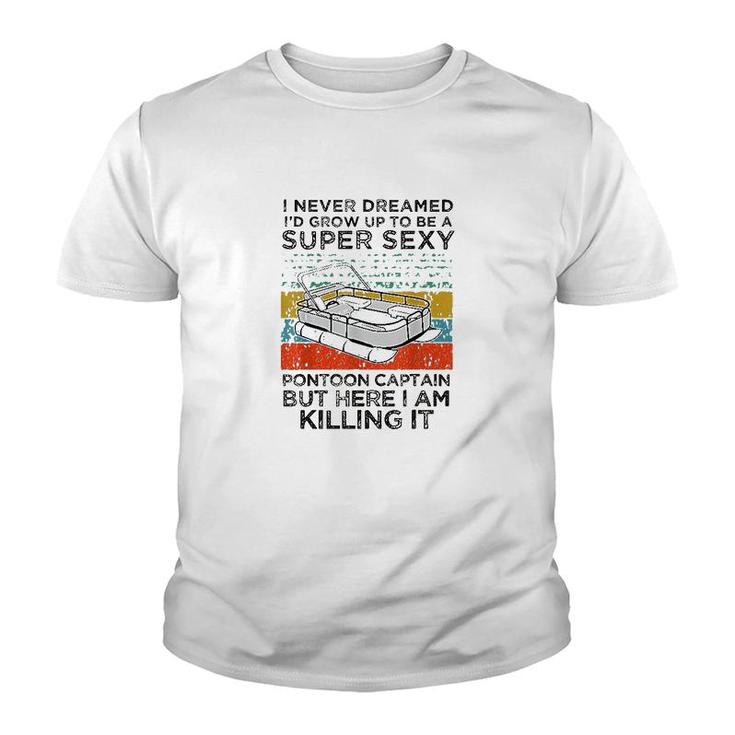 I Never Dreamed I'd Grow Up To Be Super Sexy Pontoon Captain Youth T-shirt