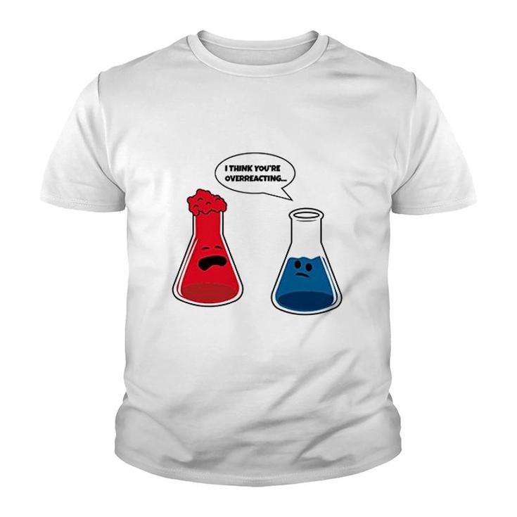 I Think You Are Overreacting Funny Nerd Science Chemistry Youth T-shirt I Think You Are Overreacting Funny Nerd Science Chemistry Youth T-shirt