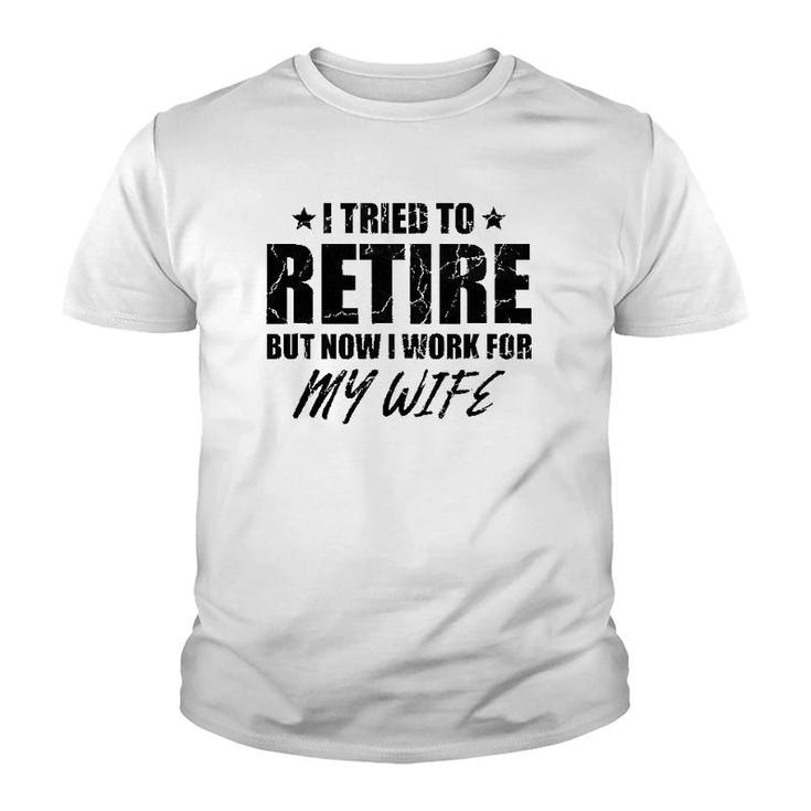 I Tried To Retire But Now I Work For My Wife Gift Youth T-shirt
