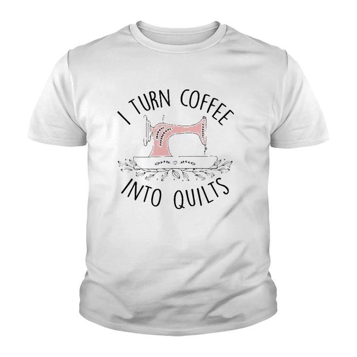 I Turn Coffee Into Quilts Quilting Lover Gift Tailor Sewing Youth T-shirt