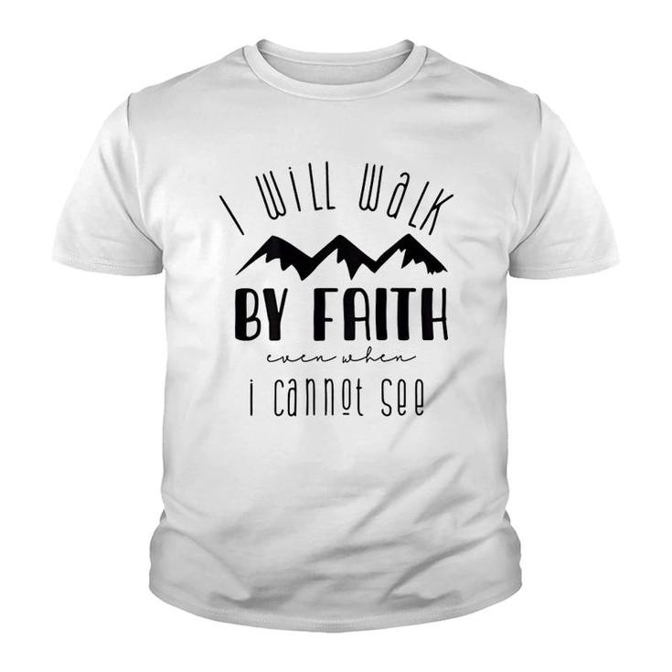 I Will Walk By Faith When I Cannot See Youth T-shirt
