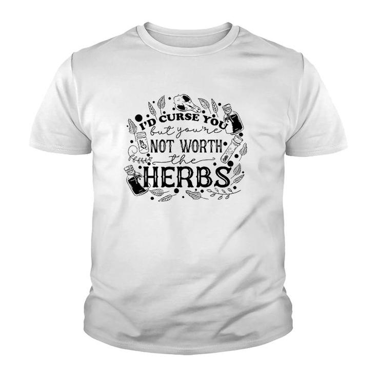 I'd Curse You But You're Not Worth The Herbs Halloween Youth T-shirt