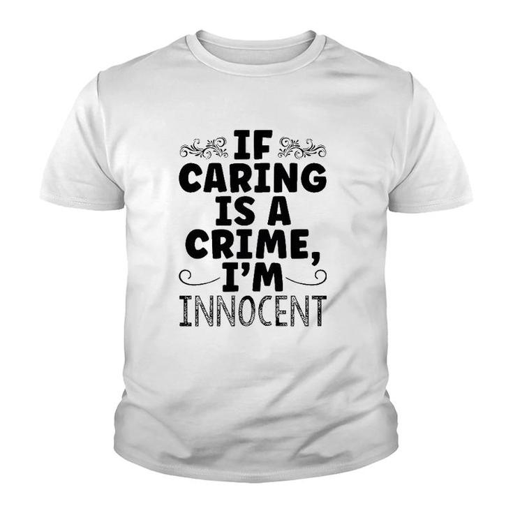 If Caring Is A Crime I'm Innocent Funny Saying Youth T-shirt