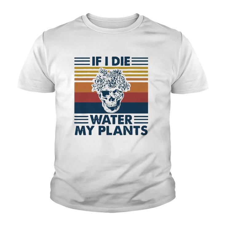If I Die Water My Plants Skull Gardening Youth T-shirt