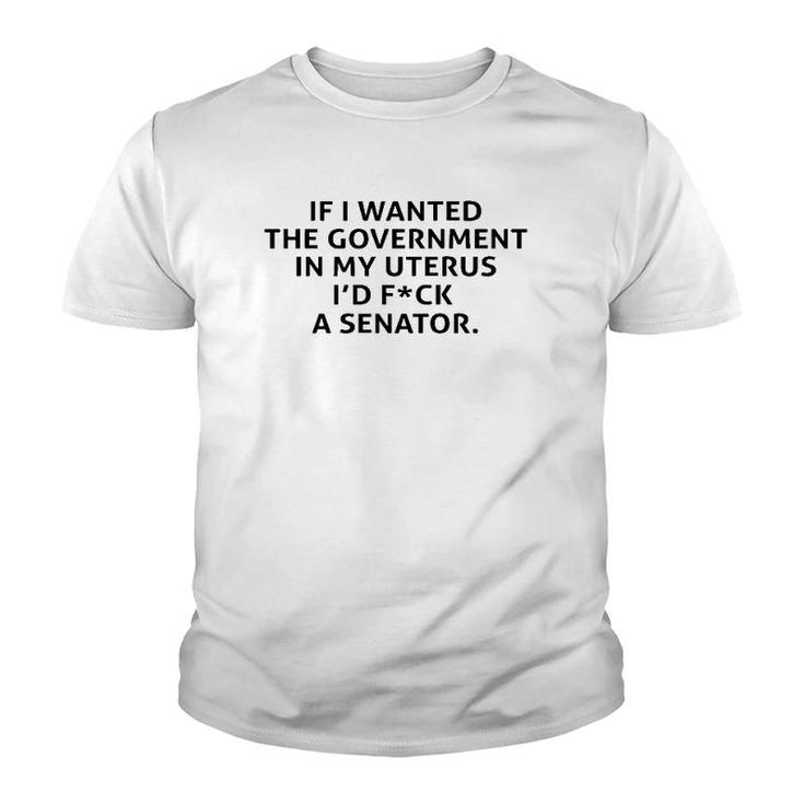 If I Wanted The Government In My Uterus  Youth T-shirt