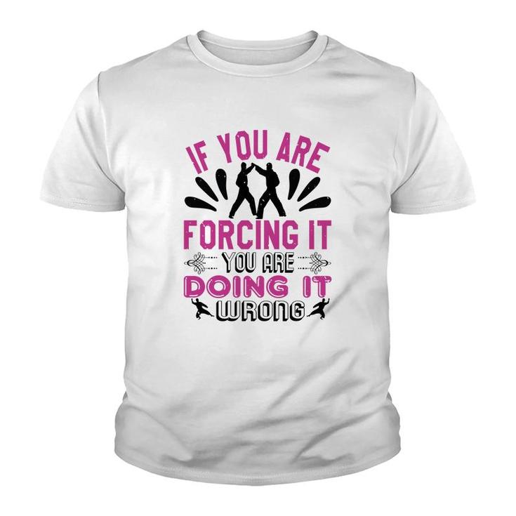 If You Are Forcing It Your Are Doing It Youth T-shirt