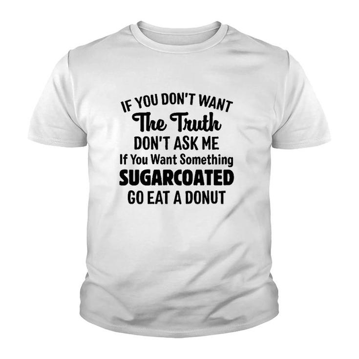 If You Don't Want The Truth Don't Ask Me If You Want Something Sugarcoated Go Eat A Donut Youth T-shirt