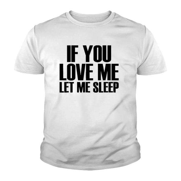 If You Love Me Let Me Sleep - Popular Funny Quote Youth T-shirt