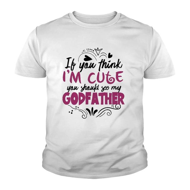 If You Think I'm Cute You Should See My Godfather  Gift Youth T-shirt