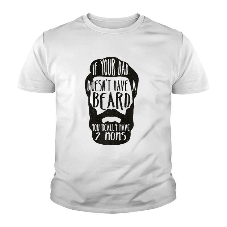 If Your Dad Doesn't Have Beard You Really Have 2 Moms Joke  Youth T-shirt