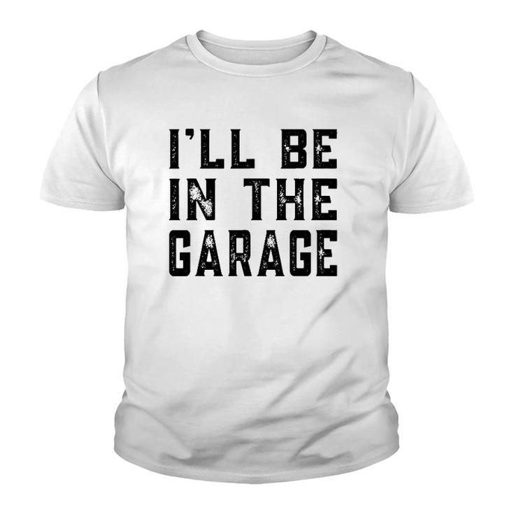 I'll Be In The Garage Car Mechanic Funny Fathers Day Vintage Youth T-shirt