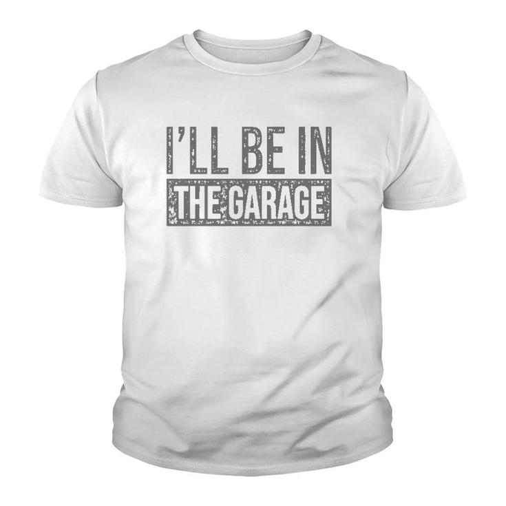 I'll Be In The Garage Mechanics & Mechanical Geek Youth T-shirt